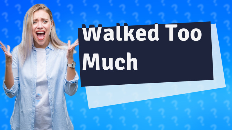 Walked Too Much
