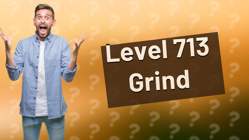 Level 713 Grind