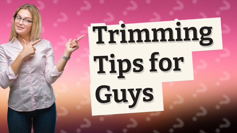 Trimming Tips for Guys