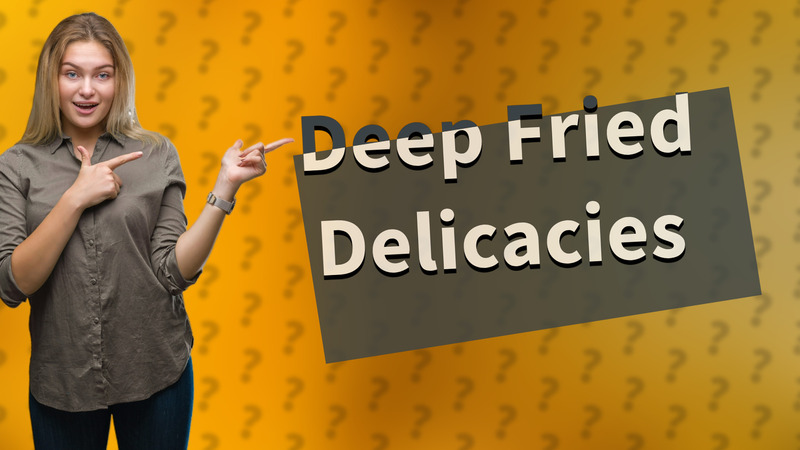 Deep Fried Delicacies