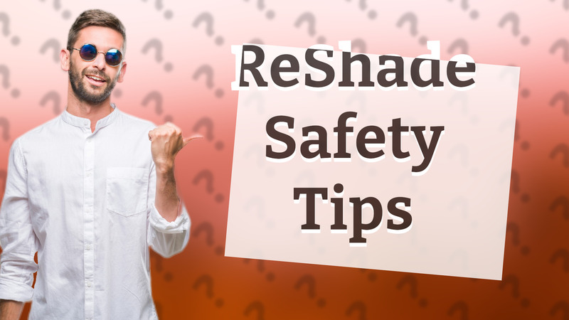 ReShade Safety Tips