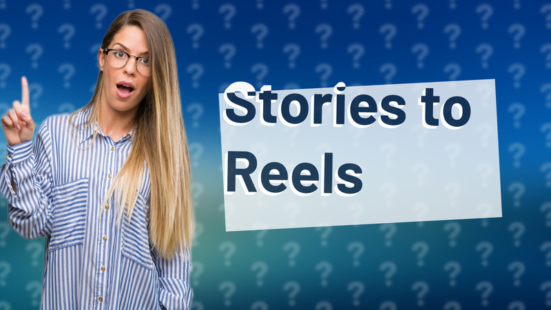 Stories to Reels