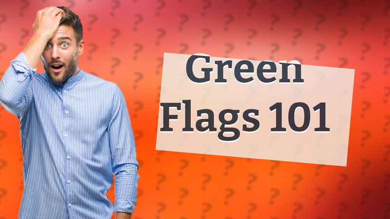 Green Flags 101