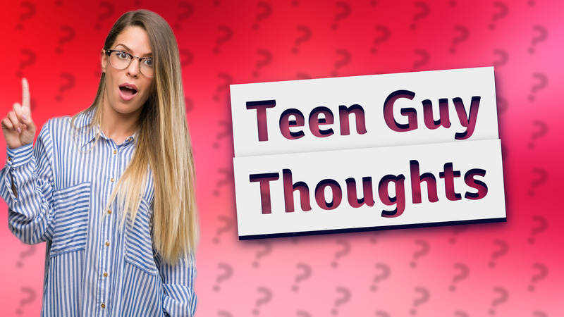 Teen Guy Thoughts