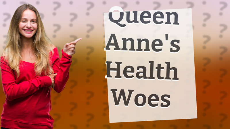 Queen Anne's Health Woes