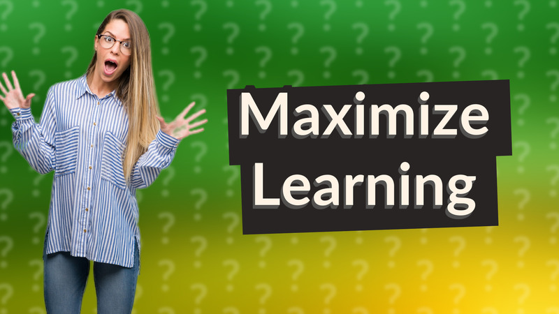 Maximize Learning