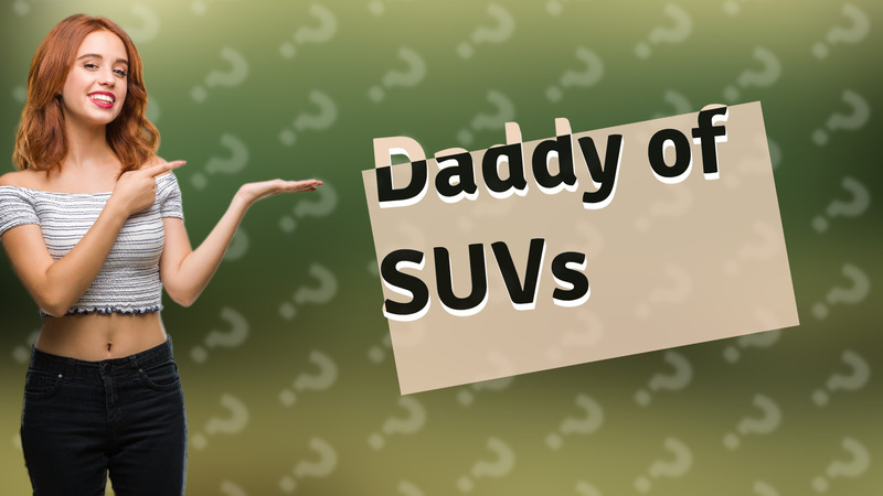 Daddy of SUVs