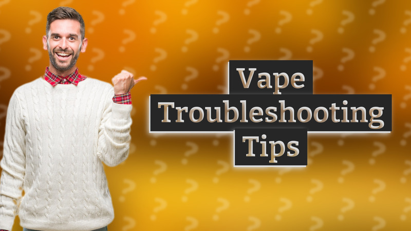 Vape Troubleshooting Tips