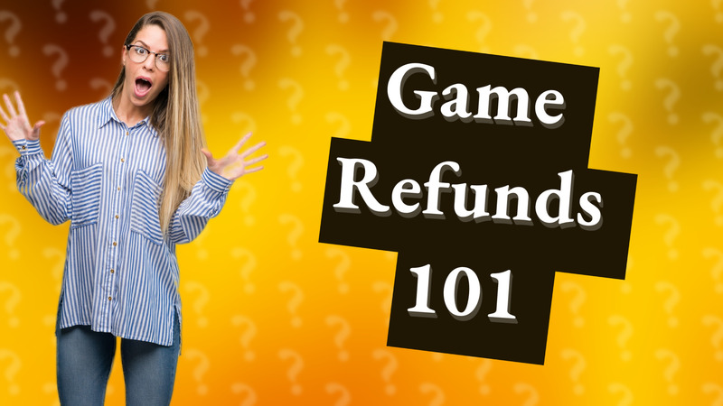 Game Refunds 101
