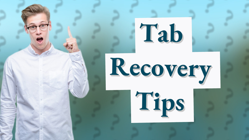 Tab Recovery Tips
