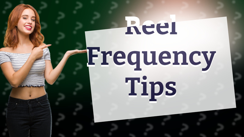 Reel Frequency Tips