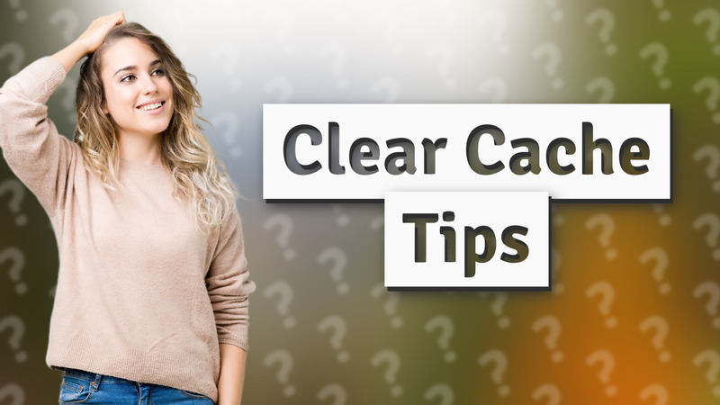 Clear Cache Tips