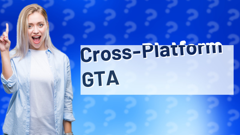 Cross-Platform GTA