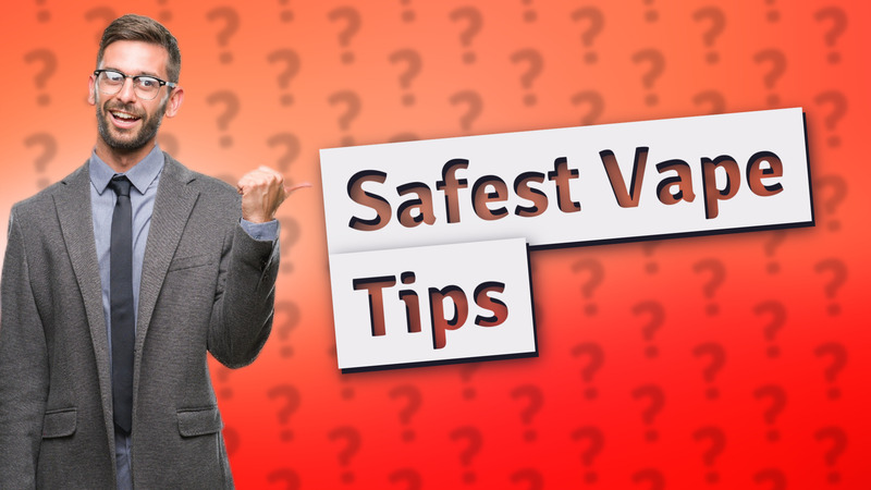 Safest Vape Tips
