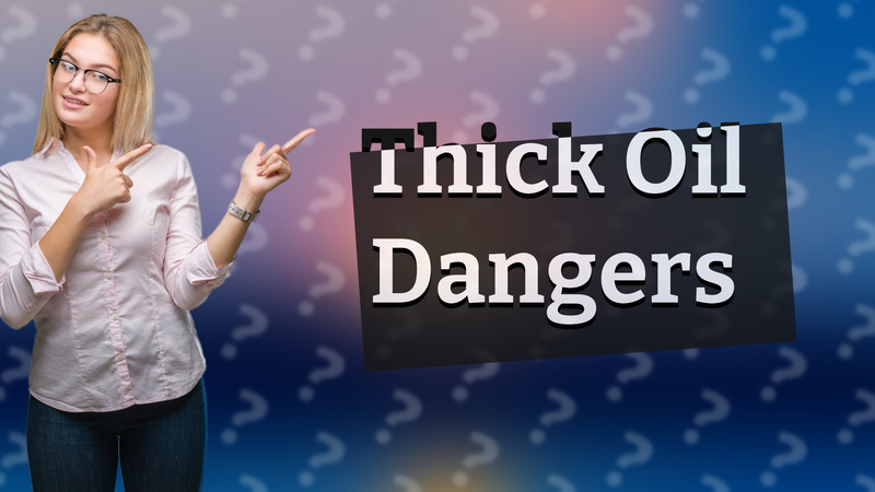 Thick Oil Dangers