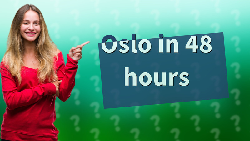 Oslo in 48 hours
