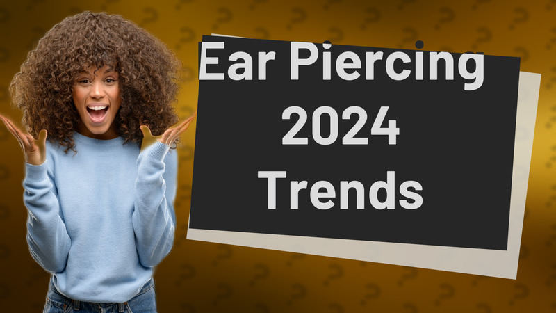 Ear Piercing 2024 Trends