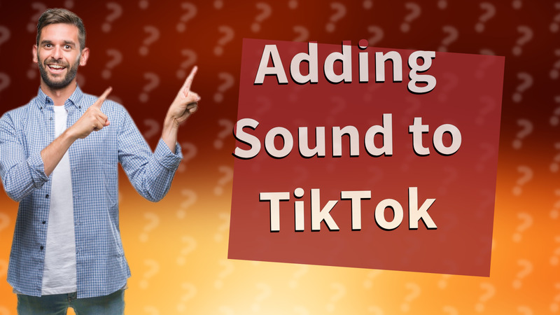 Adding Sound to TikTok