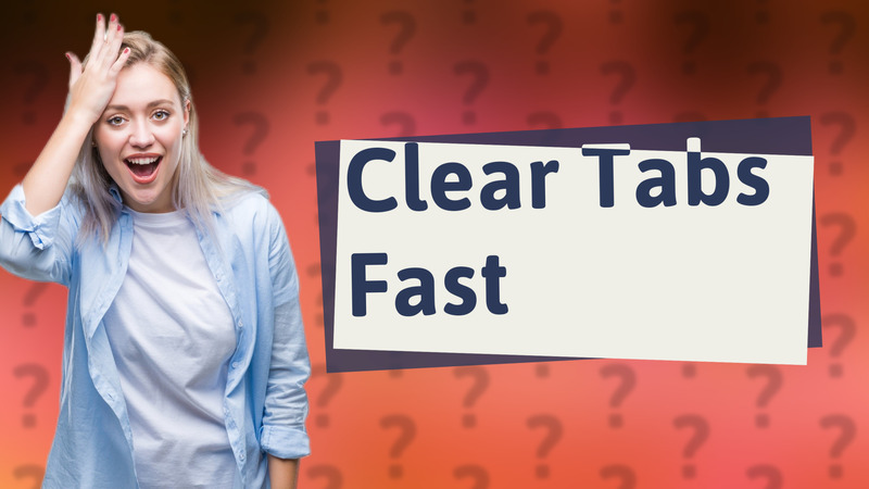 Clear Tabs Fast