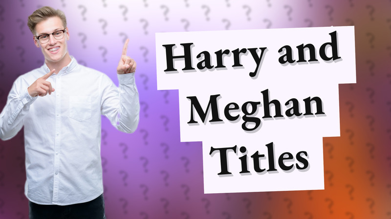 Harry and Meghan Titles