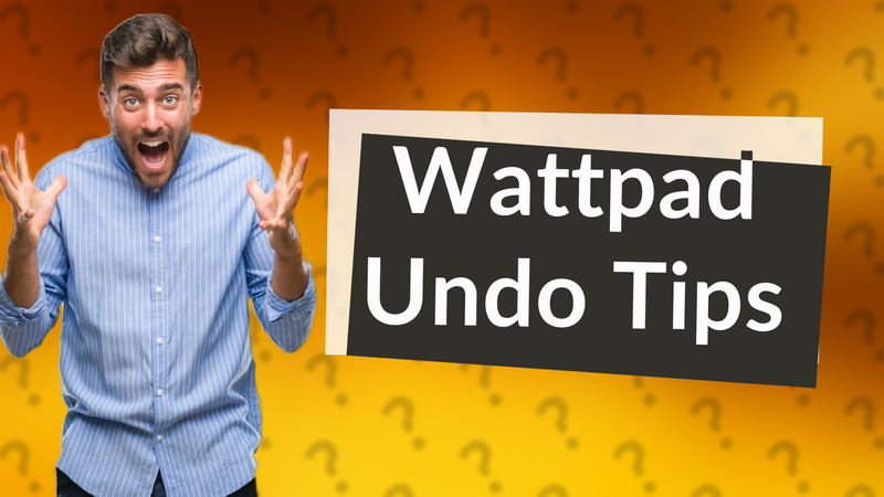 Wattpad Undo Tips