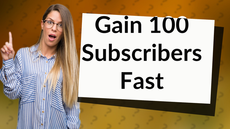 Gain 100 Subscribers Fast