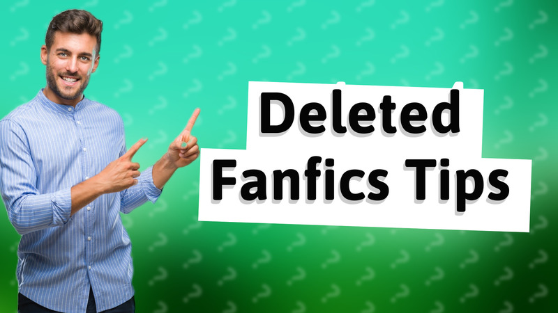 Deleted Fanfics Tips