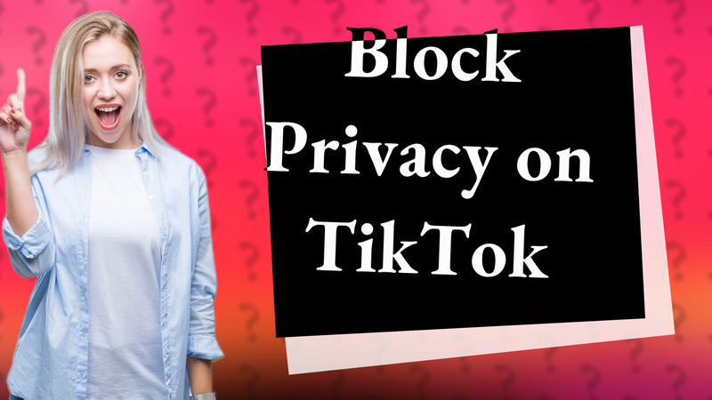 Block Privacy on TikTok