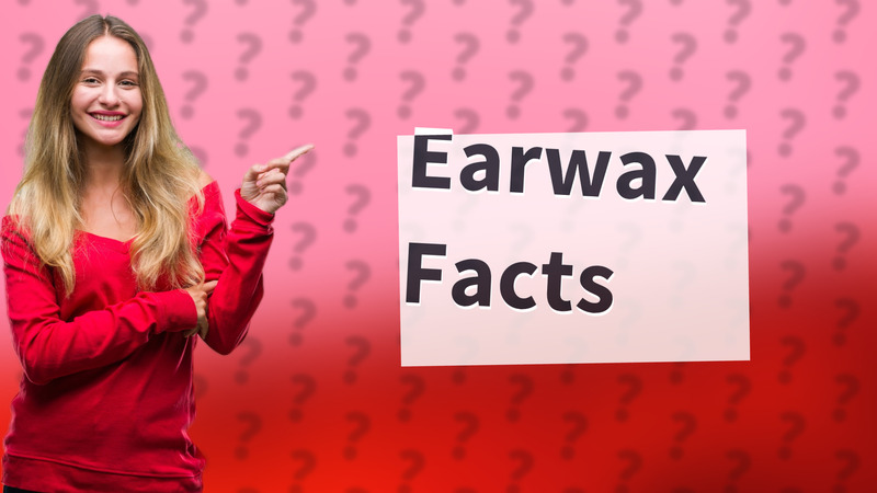 Earwax Facts