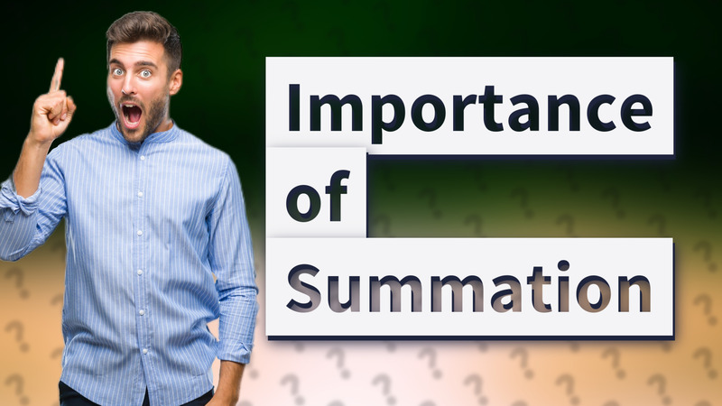 Importance of Summation