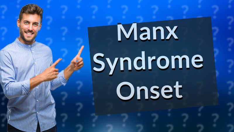 Manx Syndrome Onset