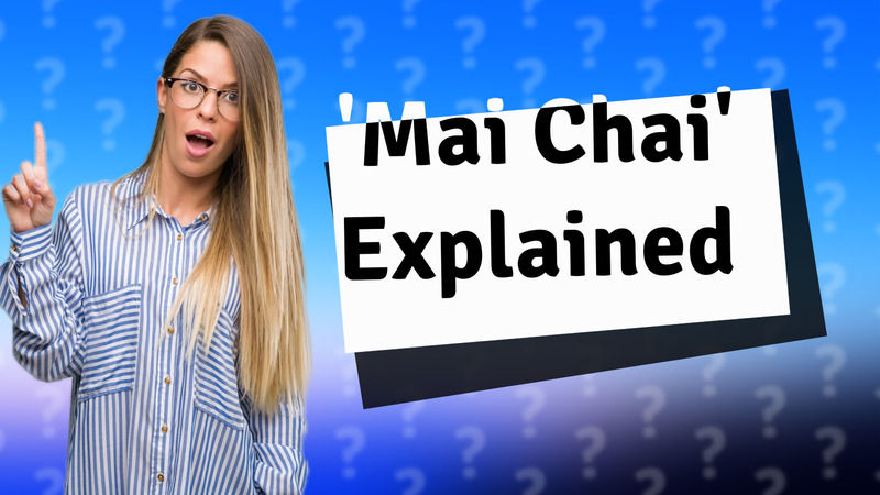 'Mai Chai' Explained