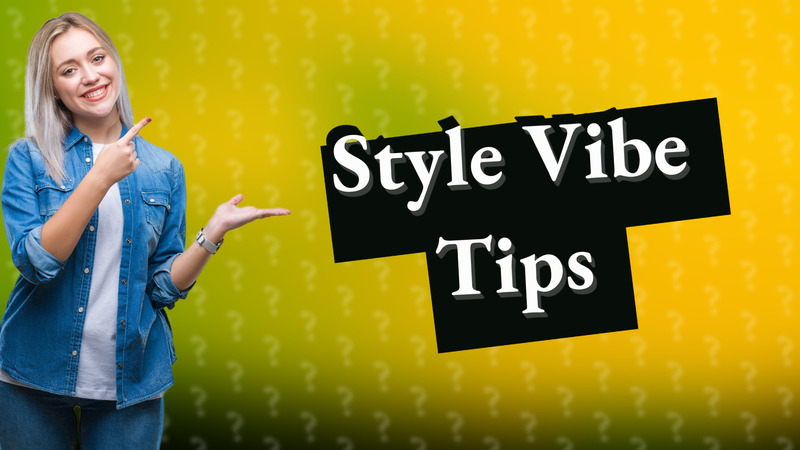 Style Vibe Tips