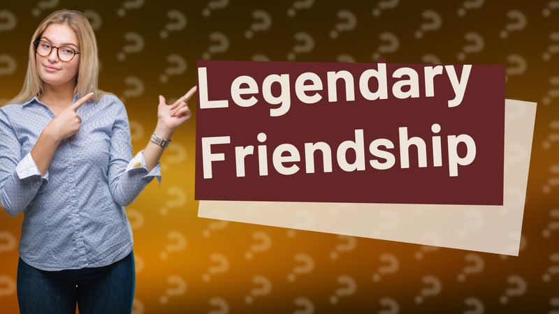 Legendary Friendship