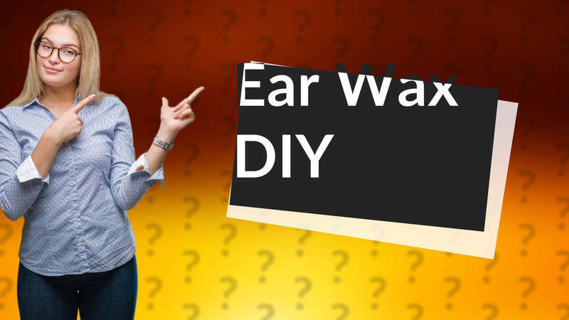 Ear Wax DIY