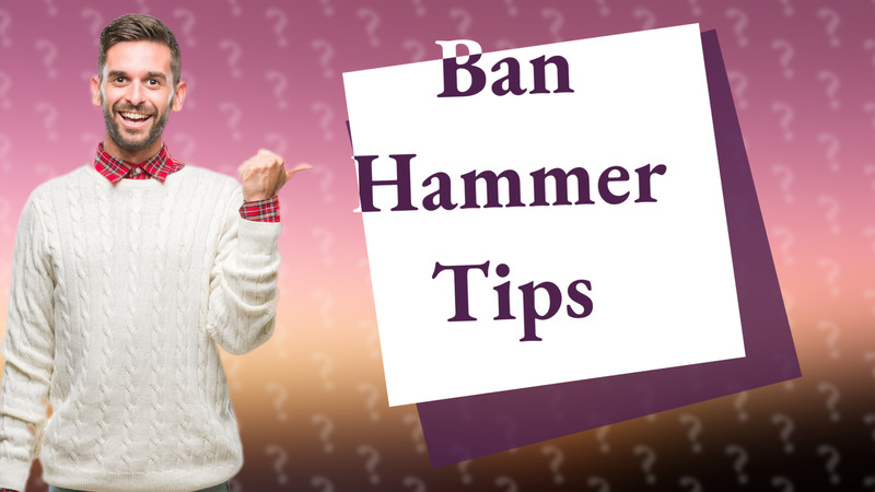 Ban Hammer Tips