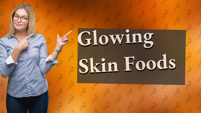 Glowing Skin Foods