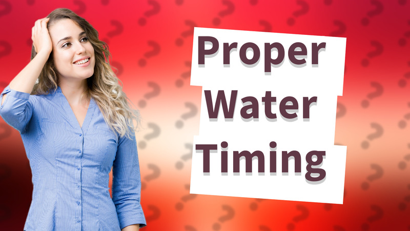 Proper Water Timing