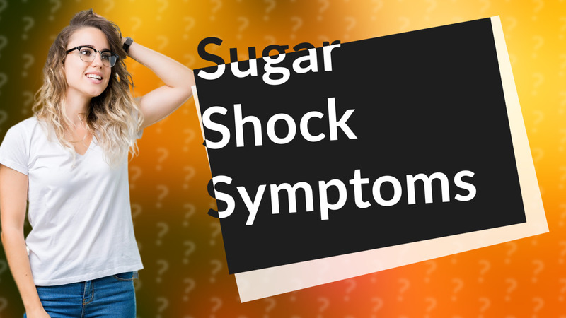 Sugar Shock Symptoms