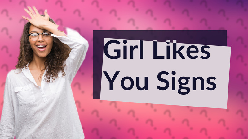 Girl Likes You Signs