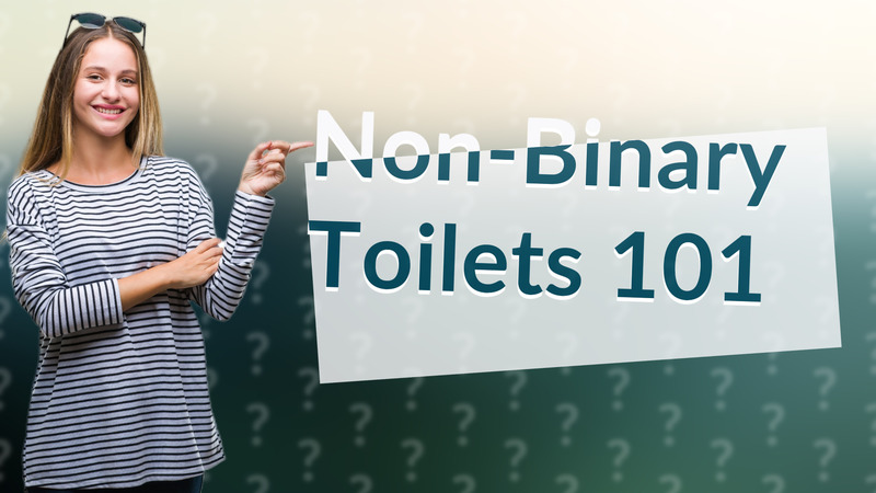 Non-Binary Toilets 101