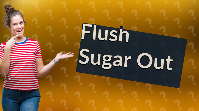 Flush Sugar Out