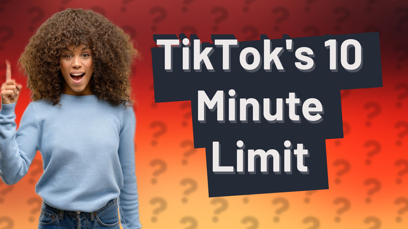 TikTok's 10 Minute Limit