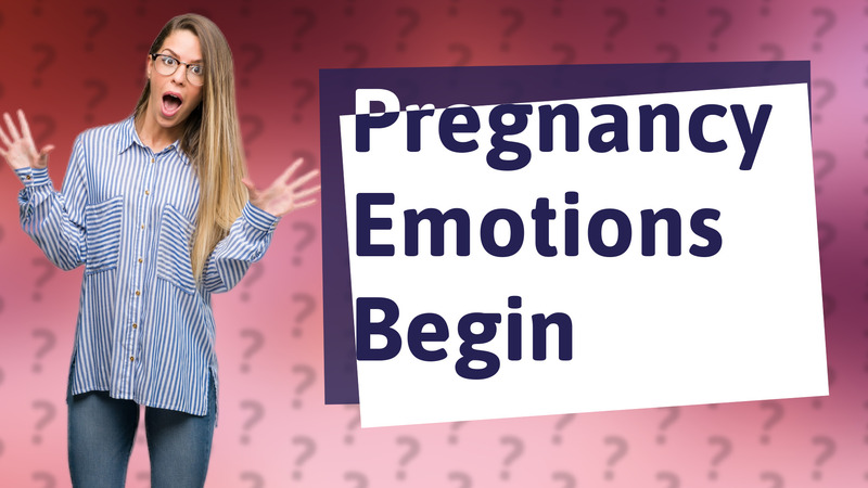 Pregnancy Emotions Begin