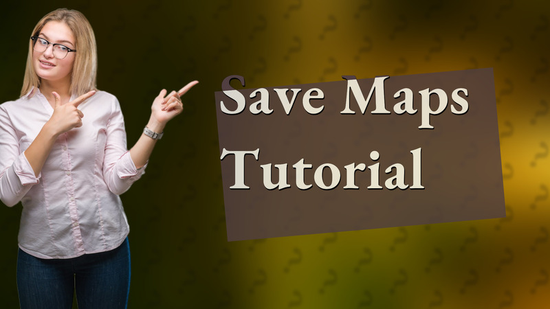 Save Maps Tutorial