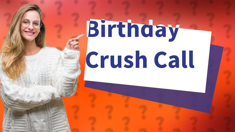 Birthday Crush Call