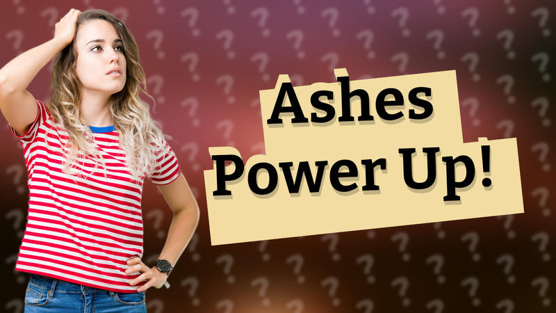 Ashes Power Up!