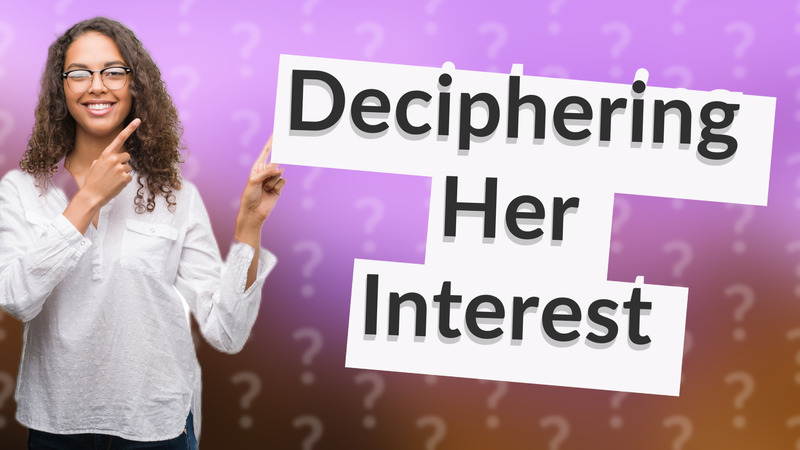 Deciphering Her Interest