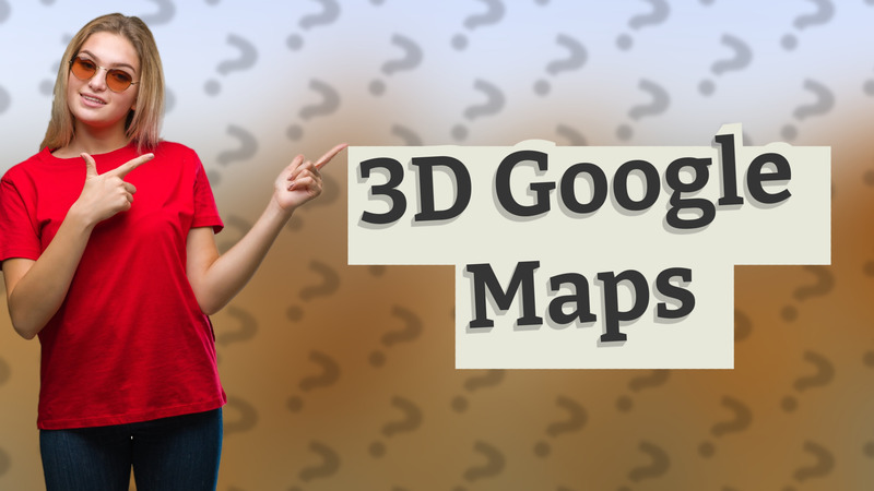 3D Google Maps