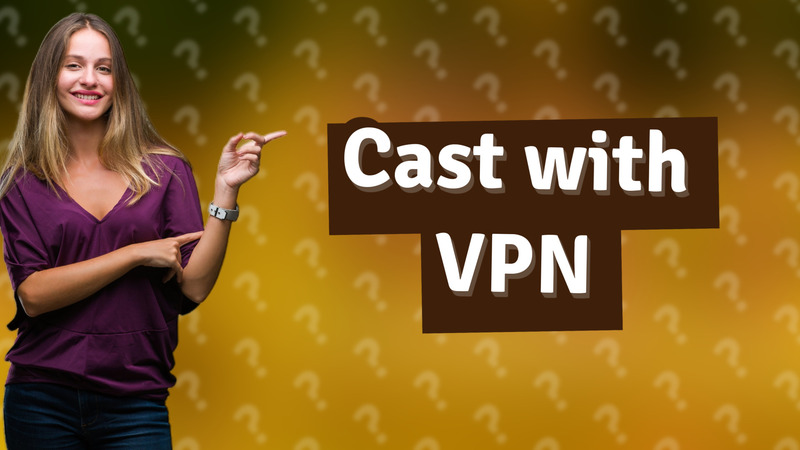 Cast with VPN
